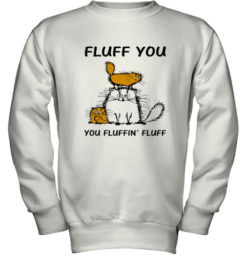 Fluff Cats  Fluff You You Fluffin_ Fluff Youth Sweatshirt