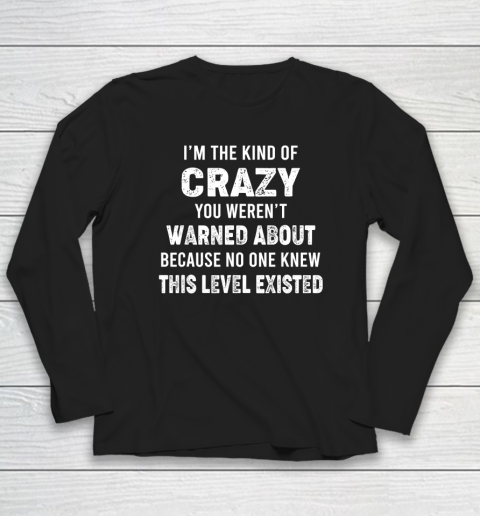 I'm The Kind Of Crazy You Weren't Warned About Long Sleeve T-Shirt