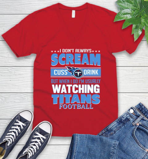 Tennessee Titans NFL Football I Scream Cuss Drink When I'm Watching My Team V-Neck T-Shirt 6