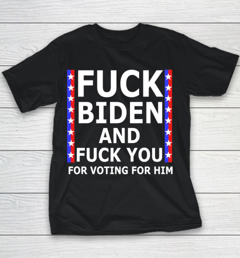 Fuck Biden And Fuck You For Voting For Him Anti Biden Supporter Youth T-Shirt