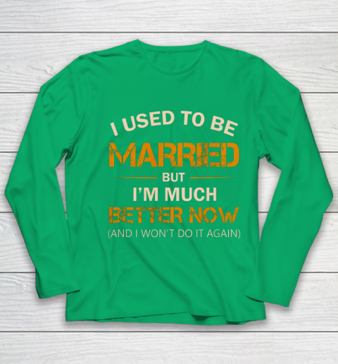I Used To Be Married But I m Better Now Funny Divorce Youth Long Sleeve 4