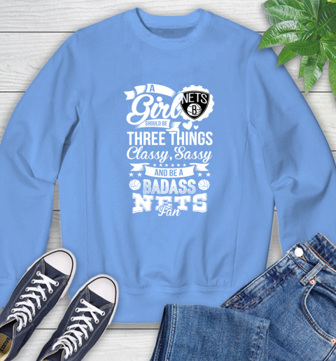 Brooklyn Nets NBA A Girl Should Be Three Things Classy Sassy And A Be Badass Fan Sweatshirt 11