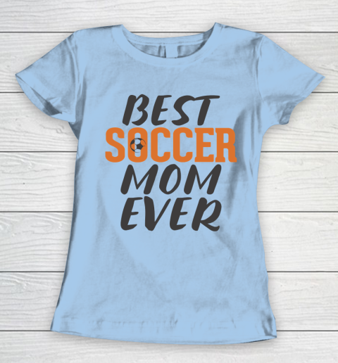 Mother's Day Funny Gift Ideas Apparel  Best Soccer Mom Ever T Shirt Women's T-Shirt 4