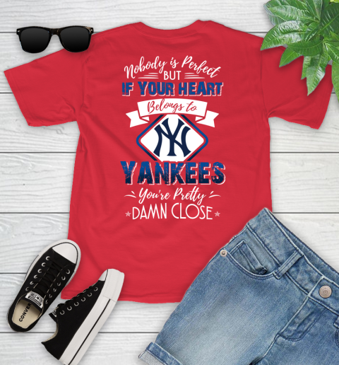 MLB Baseball New York Yankees Nobody Is Perfect But If Your Heart Belongs To Yankees You're Pretty Damn Close Shirt Youth T-Shirt 11