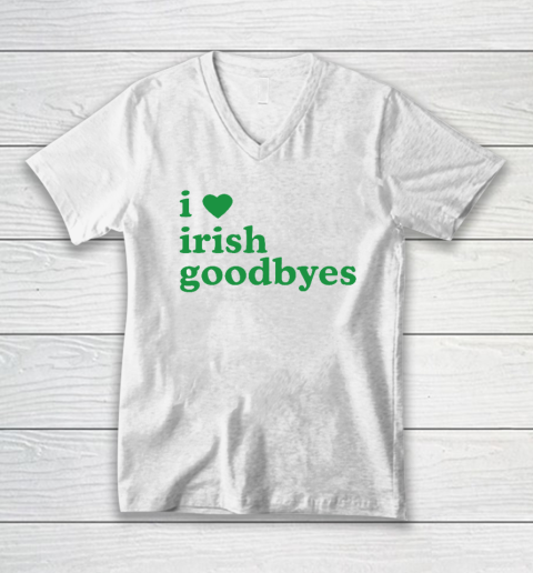 St Patricks Day I Love Irish Goodbyes I Heart Irish Goodbyes V-Neck T-Shirt