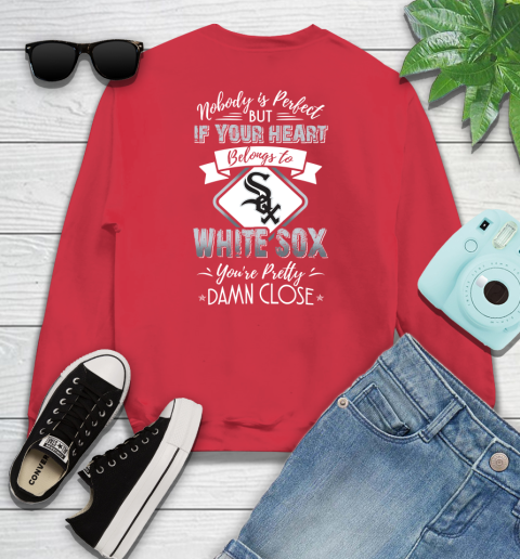 MLB Baseball Chicago White Sox Nobody Is Perfect But If Your Heart Belongs To White Sox You're Pretty Damn Close Shirt Youth Sweatshirt 6