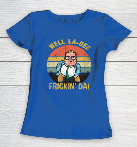 Matt Foley Shirt Well, La Dee Frickin Da Women's T-Shirt 8