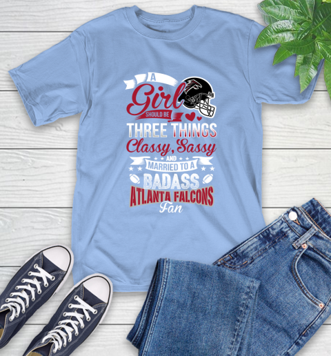 Atlanta Falcons NFL Football A Girl Should Be Three Things Classy Sassy And A Be Badass Fan T-Shirt 12