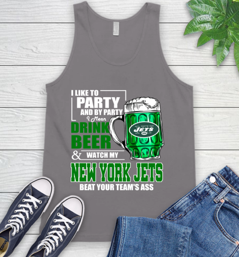 NFL I Like To Party And By Party I Mean Drink Beer and Watch My New York Jets Beat Your Team's Ass Football Tank Top 6