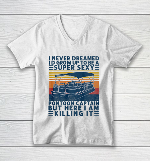 I Never Dreamed I d Grow Up to be Super Sexy Pontoon Captain V-Neck T-Shirt