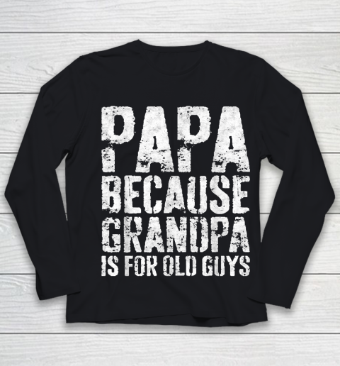 Grandpa Funny Gift Apparel  Mens Papa Because Grandpa Is For Old Guys Youth Long Sleeve