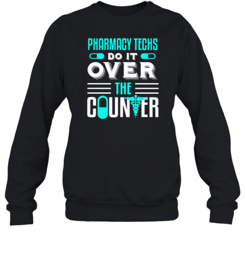 Pharmacy Techs Do It Over The Couter Sweatshirt