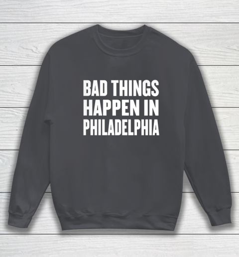 Bad Things Happen In Philadelphia Shirt Trump Quote Debate Sweatshirt 4