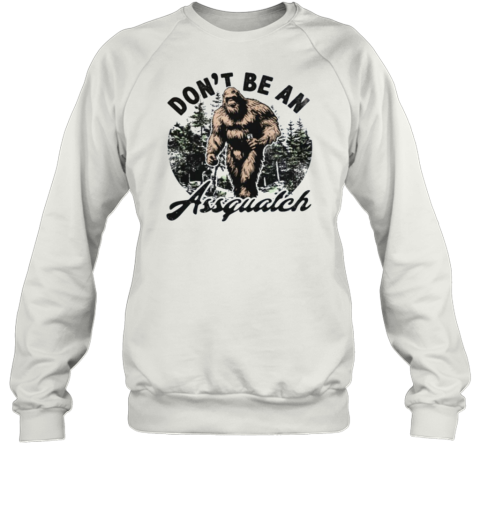 Don't be a assquatch Sweatshirt