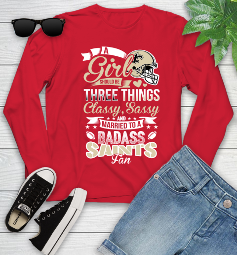 New Orleans Saints NFL Football A Girl Should Be Three Things Classy Sassy And A Be Badass Fan Youth Long Sleeve 11