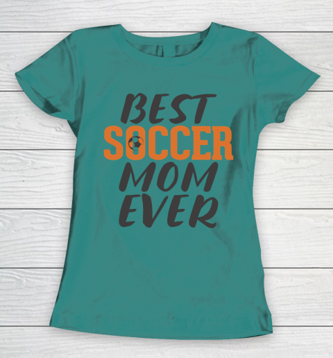 Mother's Day Funny Gift Ideas Apparel  Best Soccer Mom Ever T Shirt Women's T-Shirt 10