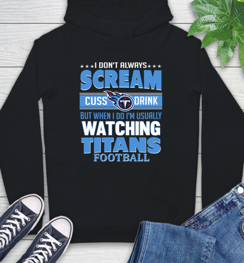 Tennessee Titans NFL Football I Scream Cuss Drink When I'm Watching My Team Hoodie