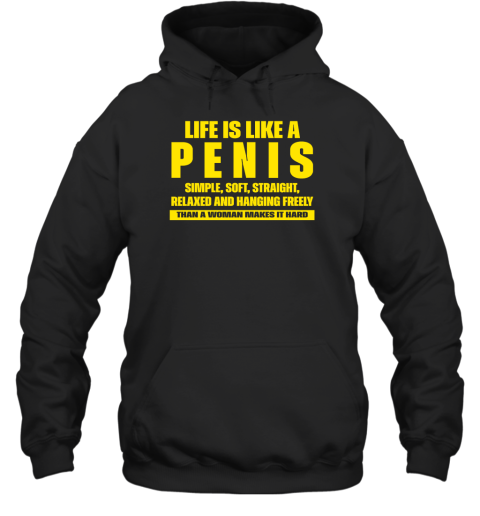 Life is like a penis simple soft straight relaxed and hanging freely than a woman makes it hard Hoodie
