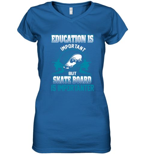 Education Is Important But Skate Board Is Importanter Women's V-Neck T-Shirt 4