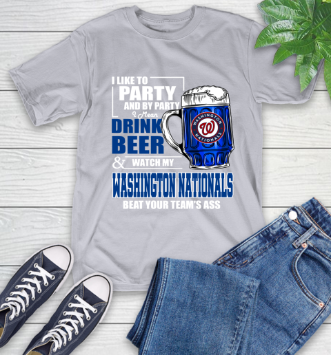 MLB I Like To Party And By Party I Mean Drink Beer And Watch My Washington Nationals Beat Your Team's Ass Baseball T-Shirt 6