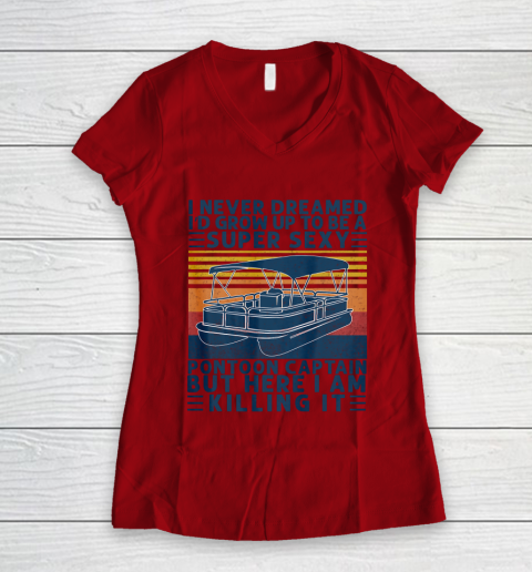 I Never Dreamed I d Grow Up to be Super Sexy Pontoon Captain Women's V-Neck T-Shirt 6