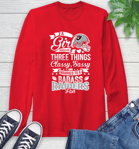 Oakland Raiders NFL Football A Girl Should Be Three Things Classy Sassy And A Be Badass Fan Long Sleeve T-Shirt 11