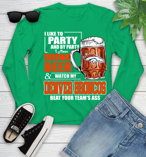 NFL I Like To Party And By Party I Mean Drink Beer and Watch My Denver Broncos Beat Your Team's Ass Football Youth Long Sleeve 7