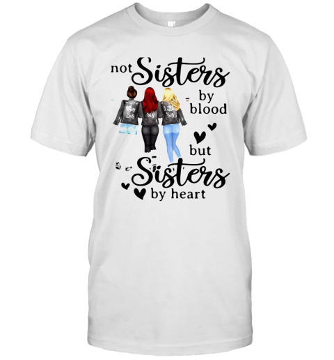 Not Sisters By Blood But Sisters By Heart T-Shirt
