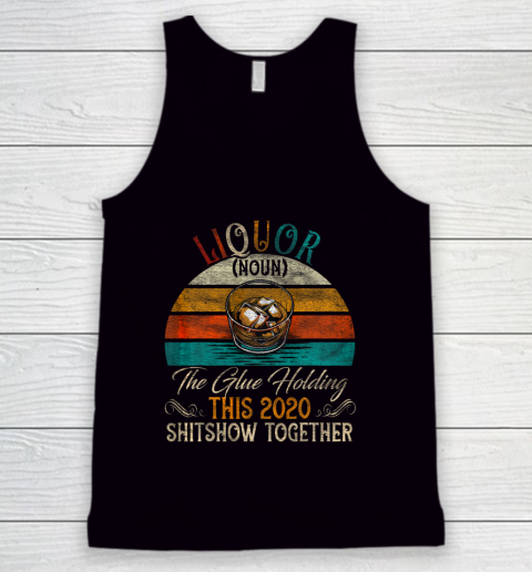 Liquor The Glues Holding This 2020 Shitshow Together Tank Top