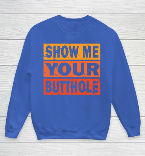 Show Me Your Butthole Funny Youth Sweatshirt 6
