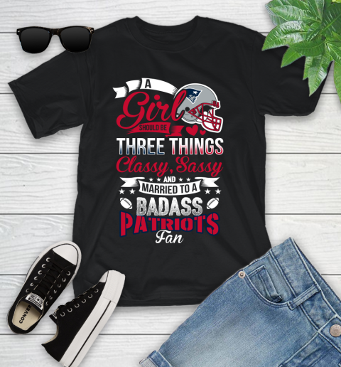 New England Patriots NFL Football A Girl Should Be Three Things Classy Sassy And A Be Badass Fan Youth T-Shirt