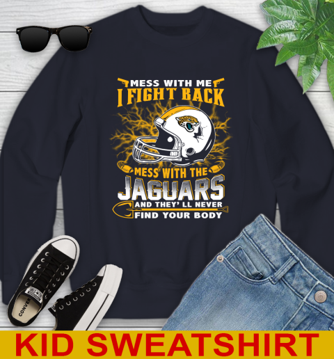 NFL Football Jacksonville Jaguars Mess With Me I Fight Back Mess With My Team And They'll Never Find Your Body Shirt Youth Sweatshirt 2