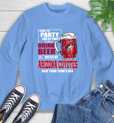 NHL I Like To Party And By Party I Mean Drink Beer And Watch My Arizona Coyotes Beat Your Team's Ass Hockey Sweatshirt 11