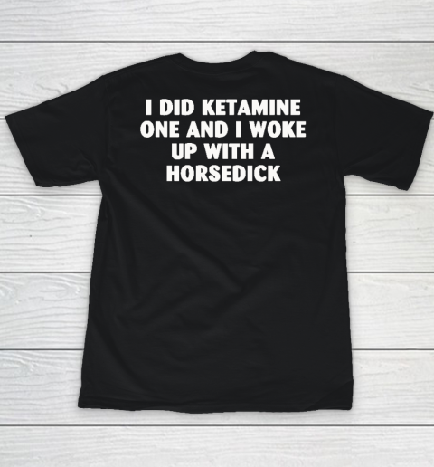 I Did Ketamine One And I Woke Up With A Horsedick Youth T-Shirt