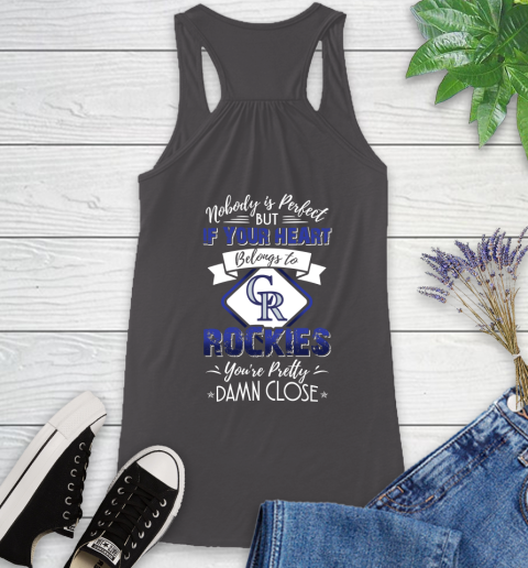 MLB Baseball Colorado Rockies Nobody Is Perfect But If Your Heart Belongs To Rockies You're Pretty Damn Close Shirt Racerback Tank 9