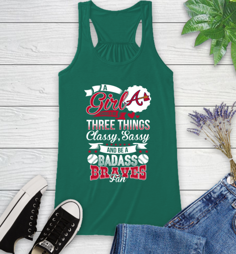 Atlanta Braves MLB Baseball A Girl Should Be Three Things Classy Sassy And A Be Badass Fan Racerback Tank 6