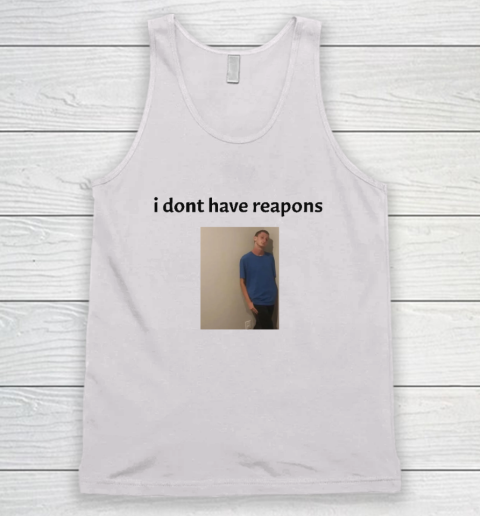 Daniel Larson I Dont Have Reapons Tank Top