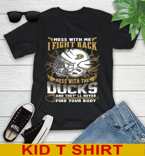 NHL Hockey Anaheim Ducks Mess With Me I Fight Back Mess With My Team And They'll Never Find Your Body Shirt Youth T-Shirt