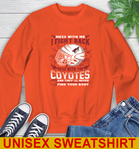NHL Hockey Arizona Coyotes Mess With Me I Fight Back Mess With My Team And They'll Never Find Your Body Shirt Sweatshirt 3