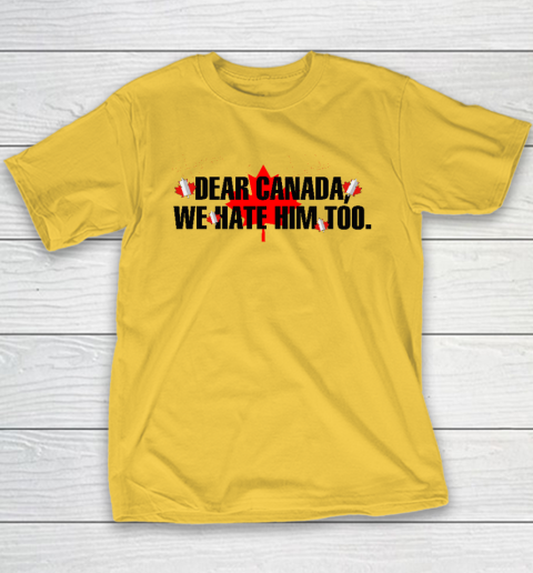 Dear Canada We Hate Him Too Anti Trump Youth T-Shirt 4