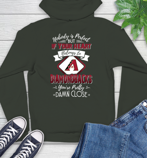 MLB Baseball Arizona Diamondbacks Nobody Is Perfect But If Your Heart Belongs To Diamondbacks You're Pretty Damn Close Shirt Hoodie 12
