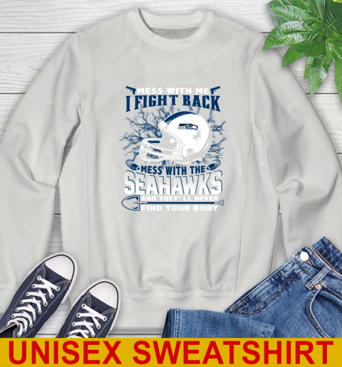 NFL Football Seattle Seahawks Mess With Me I Fight Back Mess With My Team And They'll Never Find Your Body Shirt Sweatshirt 5