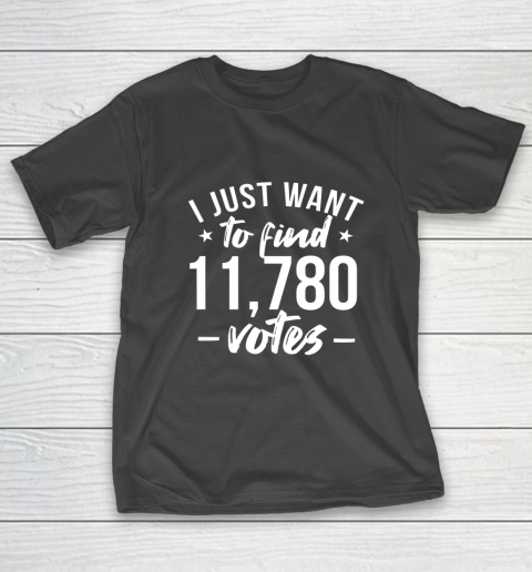 I just want to find 11780 votes US election T-Shirt