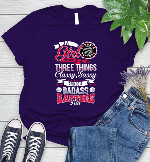 Toronto Raptors NBA A Girl Should Be Three Things Classy Sassy And A Be Badass Fan Women's T-Shirt 4