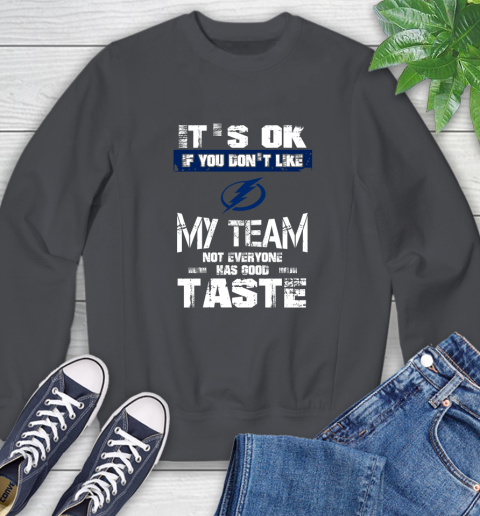 Tampa Bay Lightning NHL Hockey It's Ok If You Don't Like My Team Not Everyone Has Good Taste Sweatshirt 6