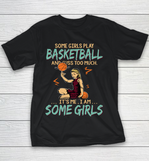 Some Girls Play BASKETBALL And Cuss Too Much. I Am Some Girls Youth T-Shirt