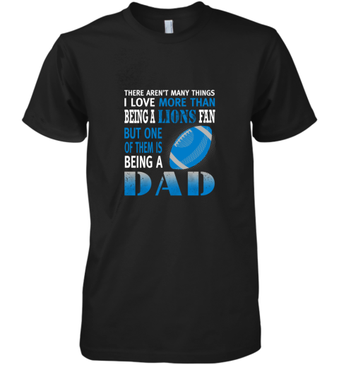 I Love More Than Being A Lions Fan Being A Dad Football Premium Men's T-Shirt