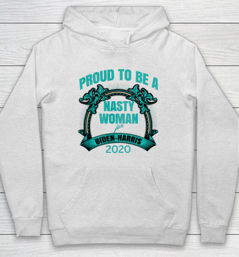 Proud To Be A Nasty Woman for Biden  Harris Feminism Rights Hoodie