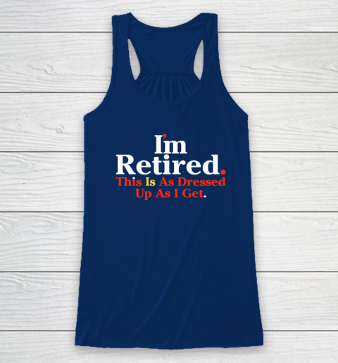 I'm Retired Shirt This Is As Dressed Up As I Get Blue Racerback Tank
