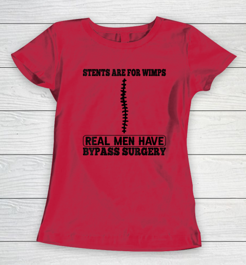 Stents Are For Wimps Real Men Have Bypass Open Heart Surgery Women's T-Shirt 6